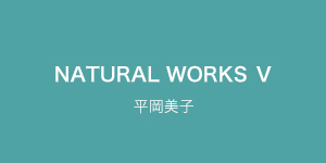 NATURAL WORKS Ｖ